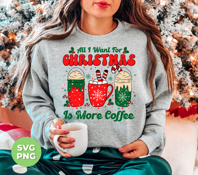 All I Want For Christmas Is More Coffee, Coffee Lover, Coffee In Xmas, Digital Files, Png Sublimation