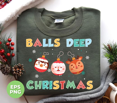 Balls Deep Christmas, Love Your Balls, Christmas Balls, Digital Files, Png Sublimation