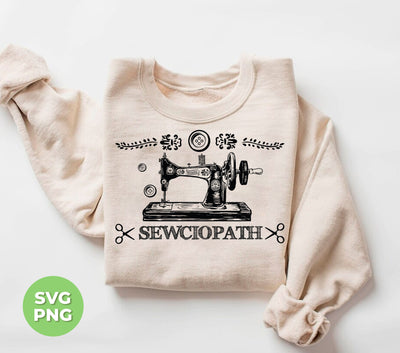 Sewciopath, Sewing Machine, Sewer Lover, Sewing Shop, Png Sublimation