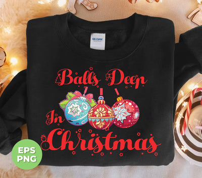 Balls Deep In Christmas, Christmas Bauble, Classic Baubles, Trendy Christmas, Png Sublimation