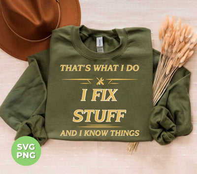 That's What I Do, I Fix Stuff And I Know Things, Fix Anything, Png Sublimation