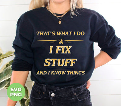 That's What I Do, I Fix Stuff And I Know Things, Fix Anything, Png Sublimation