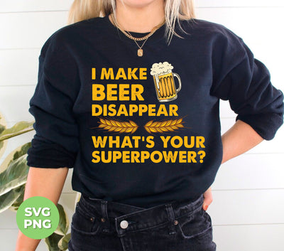 I Make Beer Disappear, What's Your Superpower, Love Beer, Png Sublimation