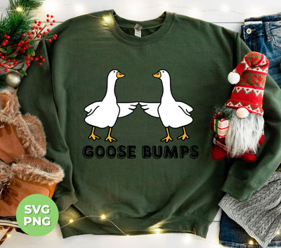 Goose Bumps, Cute Goose, Hot Goose, Goose Lover, Png Sublimation