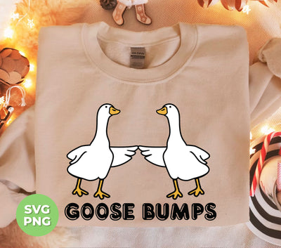 Goose Bumps, Cute Goose, Hot Goose, Goose Lover, Png Sublimation