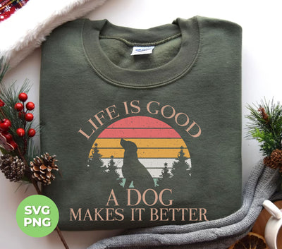 Life Is Good, A Dog Makes It Better, Retro Dog, Dog Lover, Png Sublimation