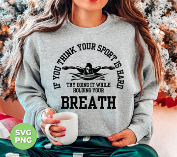 As a product that caters to athletes, our "If You Think Your Sport Is Hard, Try Doing It While Holding Your Breath" design is perfect for those who want to test their limits. Our Png Sublimation ensures a high-quality, long-lasting print that will inspire you to push through any workout.