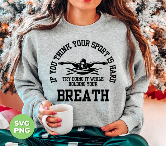 As a product that caters to athletes, our "If You Think Your Sport Is Hard, Try Doing It While Holding Your Breath" design is perfect for those who want to test their limits. Our Png Sublimation ensures a high-quality, long-lasting print that will inspire you to push through any workout.