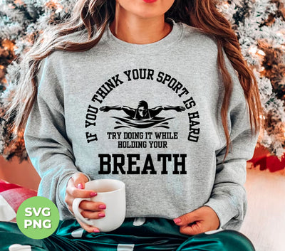 As a product that caters to athletes, our "If You Think Your Sport Is Hard, Try Doing It While Holding Your Breath" design is perfect for those who want to test their limits. Our Png Sublimation ensures a high-quality, long-lasting print that will inspire you to push through any workout.