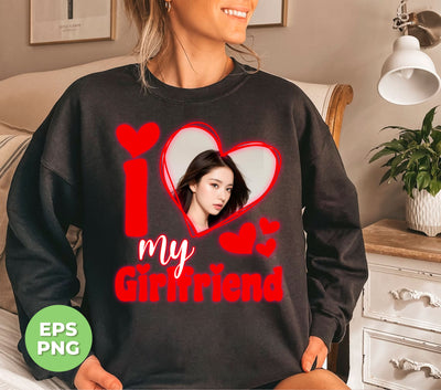 I Love My Girlfriend, Custom Girlfriend Picture, Custom Valentine, Png Sublimation