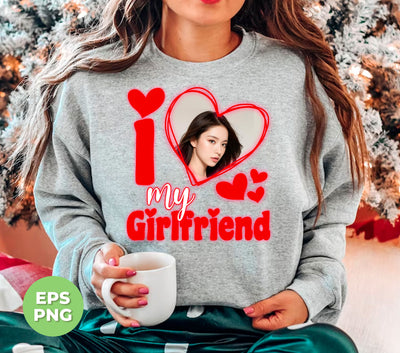 I Love My Girlfriend, Custom Girlfriend Picture, Custom Valentine, Png Sublimation