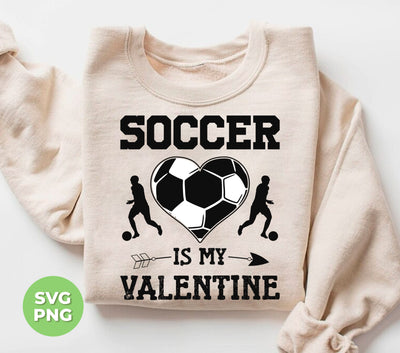 Soccer Is My Valentine, Soccer In Heart, Soccer Silhouette, Digital Files, Png Sublimation