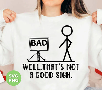 Well, That's Not A Good Sign, This Is A Bad Sign, Digital Files, Png Sublimation