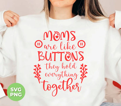 Mom Are Like Buttons, They Hold Everything Together, Digital Files, Png Sublimation