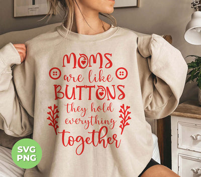 Mom Are Like Buttons, They Hold Everything Together, Digital Files, Png Sublimation