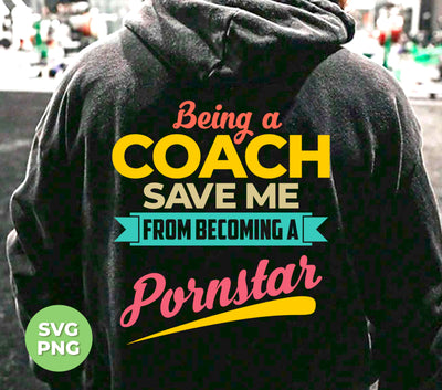 Being A Coach Save Me From Becoming A Pornstar, Digital Files, Png Sublimation