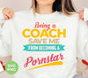 Being A Coach Save Me From Becoming A Pornstar, Digital Files, Png Sublimation