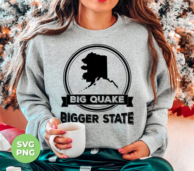 Big Quake, Bigger State, Alaska State, Love Alaska, Digital Files, Png Sublimation