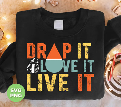 Drop It, Love It, Live It, Love Essence, Essence Oil, Digital Files, Png Sublimation