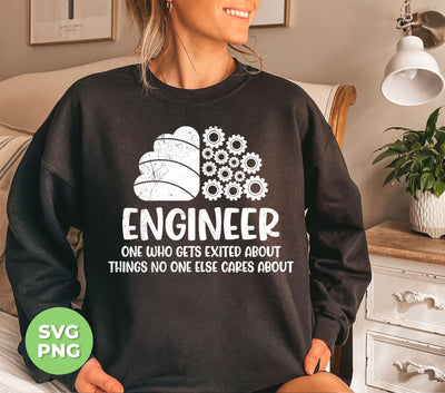 Engineer One Who Gets Exited About Things No One Else Cares About, Digital Files, Png Sublimation