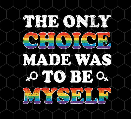 The Only Choice Made Was To Be Myself, LGBT Pride's Day, Png For Shirts, Png Sublimation
