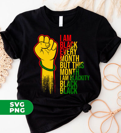 Black History Month Lover Png, I Am Black Every Month Png, Blackity Gift Png, Png Printable, Digital File