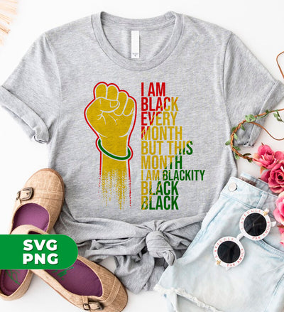 Black History Month Lover Png, I Am Black Every Month Png, Blackity Gift Png, Png Printable, Digital File