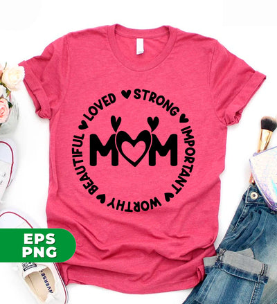Love Mom, Strong Mom, Important, Worthy And Beautiful, Digital Files, Png Sublimation