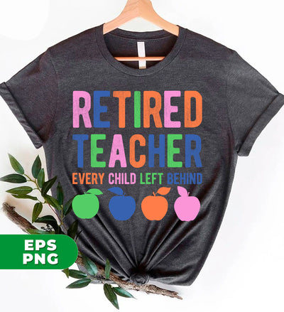 Retired Teacher, Every Child Left Behind, Love Apple, Digital Files, Png Sublimation