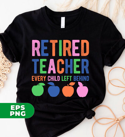 Retired Teacher, Every Child Left Behind, Love Apple, Digital Files, Png Sublimation