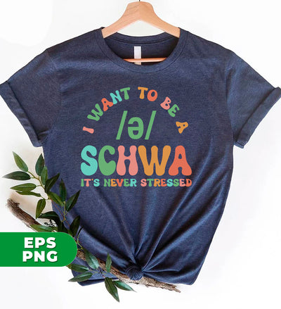 I Want To Be A Schwa, It's Never Stressed, Be A Schwa, Digital Files, Png Sublimation