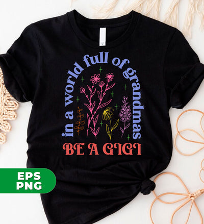 In A World Full Of Grandmas, Be A Gigi, I Am A Gigi, Digital Files, Png Sublimation