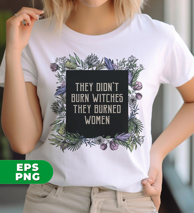 They Don't Burn Witches They Burned Women, Feminist, Witch Feminist, Salam Handmaids, Spooky Liberal, Witchy Fall, Digital Files, Png Sublimation