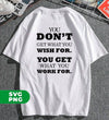 You Don't Get What You Wish For, You Get What You Work For, Digital Files, Png Sublimation