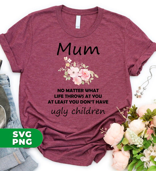 This Mum gift is the perfect way to show appreciation for your mom. With the quote "No Matter What Life Throws At You At Least You Don't Have Ugly Children" printed on digital files in PNG sublimation, it's a heartfelt sentiment that any mother will cherish. Show her how grateful you are with this thoughtful gift.
