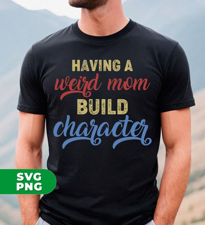 Having A Weird Mom Build Character, Gift For Mom, Digital Files, Png Sublimation