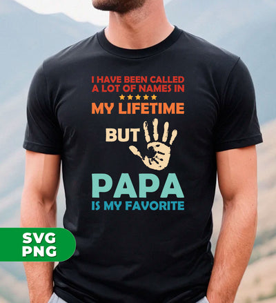 I Have Been Called A Lot Of Names In My Lifetime, But Papa Is My Favorite, Digital Files, Png Sublimation