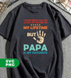 I Have Been Called A Lot Of Names In My Lifetime, But Papa Is My Favorite, Digital Files, Png Sublimation