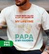 I Have Been Called A Lot Of Names In My Lifetime, But Papa Is My Favorite, Digital Files, Png Sublimation