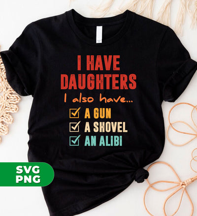 I Have Daughters, I Also Have A Gun, A Shovel, An Alibi, Digital Files, Png Sublimation