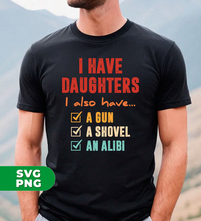 I Have Daughters, I Also Have A Gun, A Shovel, An Alibi, Digital Files, Png Sublimation