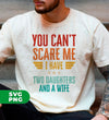 You Can't Scare Me, I Have Two Daughters And A Wife, Digital Files, Png Sublimation