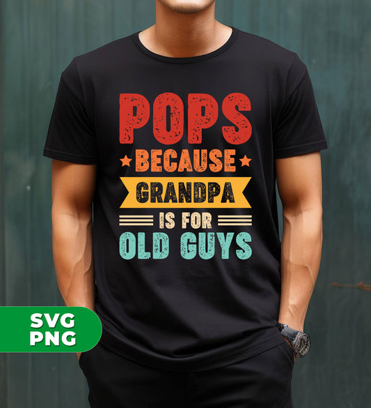 Pops Because Grandpa Is For Old Guys, Father's Day Gift, Digital Files, Png Sublimation