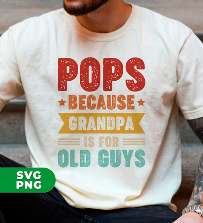 Pops Because Grandpa Is For Old Guys, Father's Day Gift, Digital Files, Png Sublimation