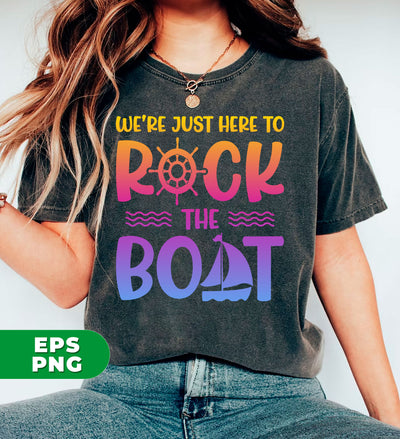 We're Just Here To Rock The Boat, Summer Gift, Cruise Gift, Digital Files, Png Sublimation