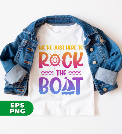 We're Just Here To Rock The Boat, Summer Gift, Cruise Gift, Digital Files, Png Sublimation