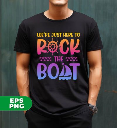 We're Just Here To Rock The Boat, Summer Gift, Cruise Gift, Digital Files, Png Sublimation