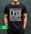 That's What I Do, I Fix Stuff And I Know Things, Gift For Dad, Digital Files, Png Sublimation