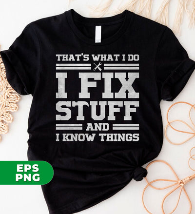 That's What I Do, I Fix Stuff And I Know Things, Gift For Dad, Digital Files, Png Sublimation