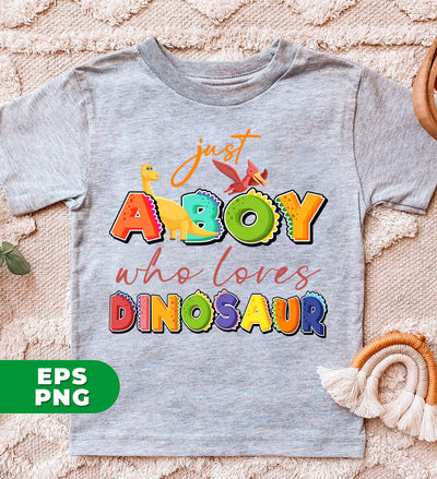 Just A Boy Who Loves Dinosaur, Dinosaur Lover, Gift For My Boy, Digital Files, Png Sublimation